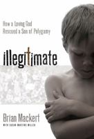 Illegitimate: How a Loving God Rescued a Son of Polygamy 1434766918 Book Cover