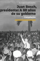 Juan Bosch, presidente: A 60 años de su gobierno (Spanish Edition) B0CJ44XNZ2 Book Cover