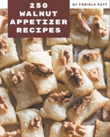 250 Walnut Appetizer Recipes: A Walnut Appetizer Cookbook to Fall In Love With B08KKPZ3YK Book Cover