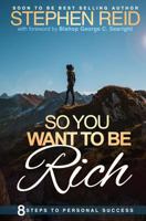 So You Want to be Rich: 8 steps to personal success 1542418739 Book Cover