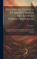 Recherche, Captage Et Aménagement Des Sources Thermo-Minérales: Origine Des Eaux Thermo-Minérales; Géologie; Propriétés Physiques Et Chimiques. Cours ... L'école Supérieure Des Mines 1021084409 Book Cover