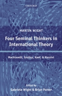 Four Seminal Thinkers in International Theory: Machiavelli, Grotius, Kant, and Mazzini 0199273677 Book Cover