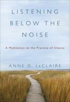 Listening Below the Noise: A Meditation on the Practice of Silence 0061353361 Book Cover