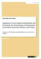Integration versus Abgrenzung. Realität und Potenziale der Entsendung von Expatriates im Kontext deutscher Firmen nach China (German Edition) 3668940924 Book Cover