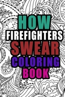 How Firefighters Swear Coloring Book: More than 50 coloring pages, A Coloring Book For Firefighters, Birthday & Christmas Present For Firefighters, Firefighters Gifts B084DH871F Book Cover