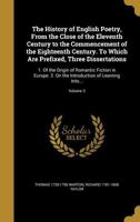 The History of English Poetry, from the Close of the Eleventh Century to the Commencement of the Eighteenth Century. to Which Are Prefixed, Three Dissertations: 1. of the Origin of Romantic Fiction in 1354409124 Book Cover