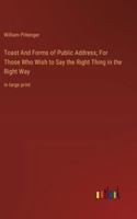Toast And Forms of Public Address; For Those Who Wish to Say the Right Thing in the Right Way: in large print 3368366211 Book Cover