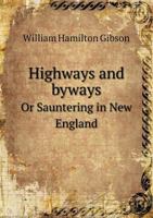 Highways And Byways: Or Saunterings In New England 1174882441 Book Cover