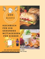 Kochbuch für ein gesundes Mittagessen für Kinder: Die Besten gesunden und leckeren Rezepte für Ihr Kind (100 Rezepte) B08VYDWXFZ Book Cover