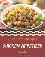 285 Yummy Chicken Appetizer Recipes: From The Yummy Chicken Appetizer Cookbook To The Table B08HGRW6P8 Book Cover