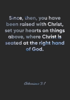 Colossians 3:1 Notebook: Since, then, you have been raised with Christ, set your hearts on things above, where Christ is seated at the right hand of ... Christian Journal/Diary Gift, Doodle Present 1677884606 Book Cover
