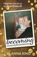 Becoming #heavenlyMindedMomma : Finding the Gold in Heartsmash 1733535845 Book Cover