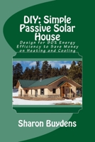 DIY: Simple Passive Solar House: Design for 90% Energy Efficiency to Save Money on Heating and Cooling 1717142575 Book Cover