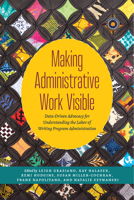 Making Administrative Work Visible: Data-Driven Advocacy for Understanding the Labor of Writing Program Administration 1646423631 Book Cover