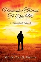 Heavenly Things To Die For: A 12 Day Guide To Death 1977259820 Book Cover