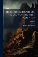 Trecothick Bower, Or, the Lady of the West Country: A Tale, Volume 1 1286376394 Book Cover
