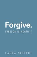 Forgive. Freedom Is Worth It 0692167250 Book Cover