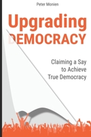 Upgrading Democracy: Claiming a Say to Achieve True Democracy 1650731752 Book Cover