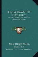 From Dawn to Daylight; Or, The Simple Story of a Western Home 1176356321 Book Cover