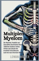 Im Multiplen Myelom: Die Wahrheit, Realität und unerzählte Geschichten dieses tödlichen Krebses – Fakten, Fiktion und Zukunft der Krankheit ... wie man informiert bleibt) (German Edition) B0F7FM8WSP Book Cover