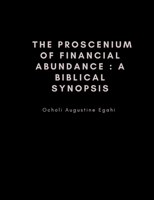 The proscenium of financial abundance : A biblical synopsis B0BF2Q4XY7 Book Cover