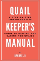 Quail Keeper's Manual: A Step-by-Step Comprehensive Guide to Raising and Caring for Quails B0BWPYP3NF Book Cover