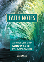 Faith Notes: A Christ-Centered Survival Kit for Young Women 0758673574 Book Cover