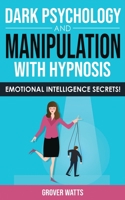 DARK PSYCHOLOGY and MANIPULATION with HYPNOSIS: Emotional Intelligence Secrets! Art of Persuasion, Mind Control and Emotional Influence, NLP and Body ... to Win People with Subliminal Manipulation 1802763236 Book Cover