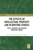 The Effects of Intellectual Property Law in Writing Studies: Ethics, Sponsors, and Academic Knowledge-Making 1138499072 Book Cover
