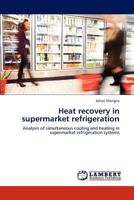 Heat recovery in supermarket refrigeration: Analysis of simultaneous cooling and heating in supermarket refrigeration systems 384652378X Book Cover