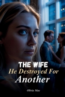 The Wife He Destroyed For Another: A Billionaire Marriage Romance of Betrayal, Divorce, and the Second Chance He Must Earn (When Vows Break) B0GNTCBB99 Book Cover