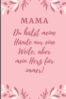 Mama Du H�lst Meine H�nde Nur Eine Weile, Aber Mein Herz F�r Immer!: A5 Notizbuch liniert liebevolle Geschenkidee f�r deine Mama - Muttertag - Geburtstag - pers�nliches Geschenk - Danke-Buch zum Ausf� 1086811208 Book Cover