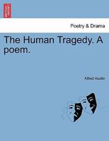 The Human Tragedy. [A poem. In four acts.] 1241052484 Book Cover