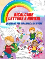 Ricalcare lettere e numeri: Quaderno prescolare per imparare a scrivere e contare, prescolastica per bambini (Quaderni per bambini) B08Y4HB9NG Book Cover