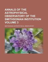 Annals of the Astrophysical Observatory of the Smithsonian Institution Volume 3 1236871502 Book Cover