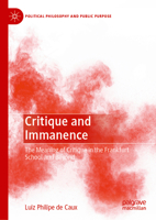 Critique and Immanence: The Meaning of Critique in the Frankfurt School and Beyond (Political Philosophy and Public Purpose) 3032254132 Book Cover