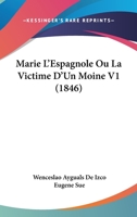 Marie L'Espagnole Ou La Victime D'Un Moine V1 (1846) 1160188378 Book Cover