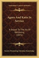 Agnes And Katie In Service: A Sequel To The Joy Of Welldoing 1166443205 Book Cover