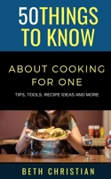 50 Things to Know About Cooking for One: Tips, Tools, Recipe Ideas & More B08X65PJ5G Book Cover