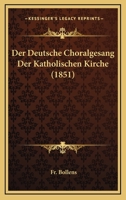 Der Deutsche Choralgesang Der Katholischen Kirche (1851) 1160429383 Book Cover