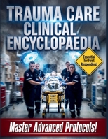 Trauma Care Clinical Encyclopaedia: The Definitive Reference Guide to Emergency Resuscitation, Advanced Life Support, and Acute Injury Management B0HDMPLS5P Book Cover