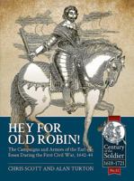 Hey for Old Robin!: The Campaigns and Armies of the Earl of Essex During the First Civil War, 1642-44 1911512218 Book Cover