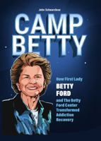 Camp Betty: How First Lady Betty Ford and The Betty Ford Center Transformed Addiction Recovery 1955415080 Book Cover
