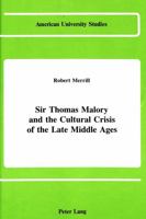 Sir Thomas Malory and the Cultural Crisis of the Late Middle Ages (American University Studies : Series IV, English Language and Literature, Vol 39) 0820403032 Book Cover