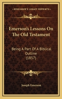 Emerson's Lessons on the Old Testament: Being a Part of a Biblical Outline ... 1104052083 Book Cover