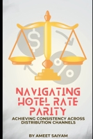 Navigating Hotel Rate Parity: Achieving Consistency Across Distribution Channels B0CGTMDND3 Book Cover