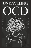Unraveling OCD: A Journey Towards Healing and Freedom B0BZ22HKRJ Book Cover