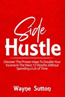 Side Hustle: Discover The Proven Ways To Double Your Income In The Next 12 Months Without Spending a Lot of Time! 1660049792 Book Cover