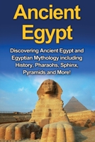 Ancient Egypt : Discovering Ancient Egypt and Egyptian Mythology Including History, Pharaohs, Sphinx, Pyramids and More! 1761031058 Book Cover