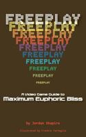 Freeplay: A Video Game Guide to Maximum Euphoric Bliss 147938643X Book Cover